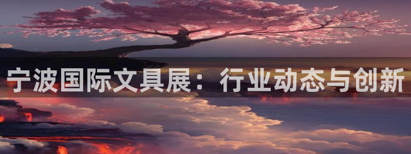 卧龙娱乐属于什么公司：宁波国际文具展：行