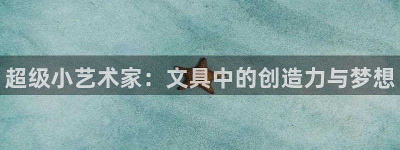 卧龙镇娱乐：超级小艺术家：文具中的创造力