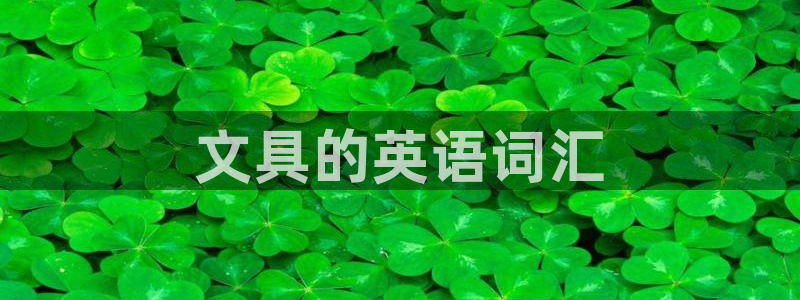 卧龙娱乐注册开户地址：文具的英语词汇