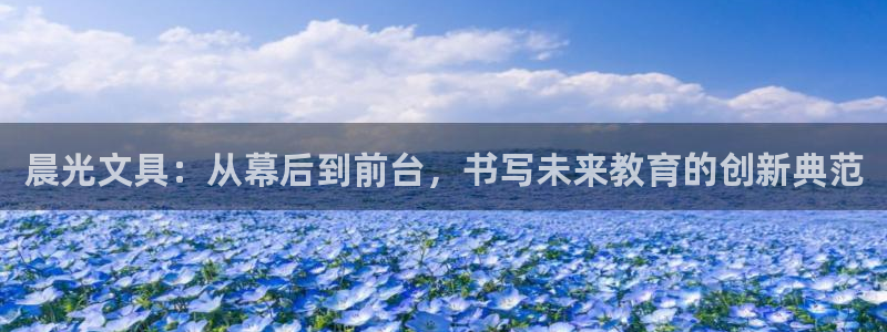 卧龙娱乐官网网址：晨光文具：从幕后到前台