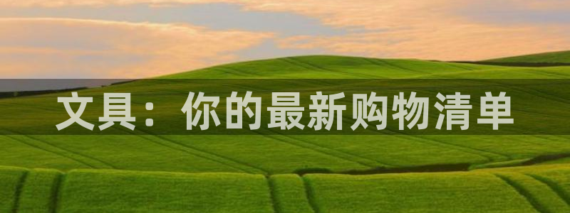 卧龙娱乐左：文具：你的最新购物清单