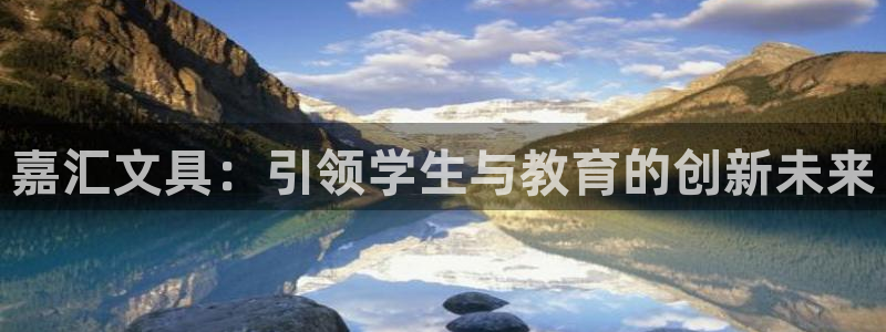 卧龙娱乐招商：嘉汇文具：引领学生与教育的