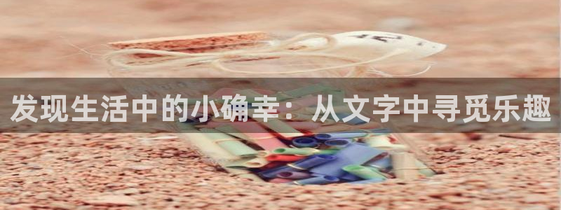 卧龙凤雏娱乐资讯：发现生活中的小确幸：从