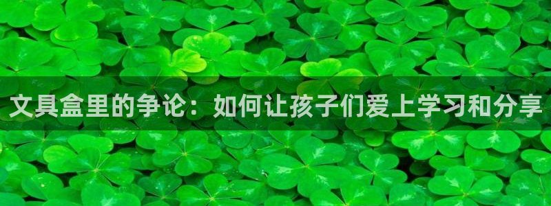 卧龙2娱乐：文具盒里的争论：如何让孩子们