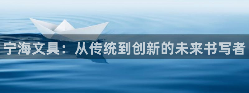 卧龙娱乐app彩票下载：宁海文具：从传统