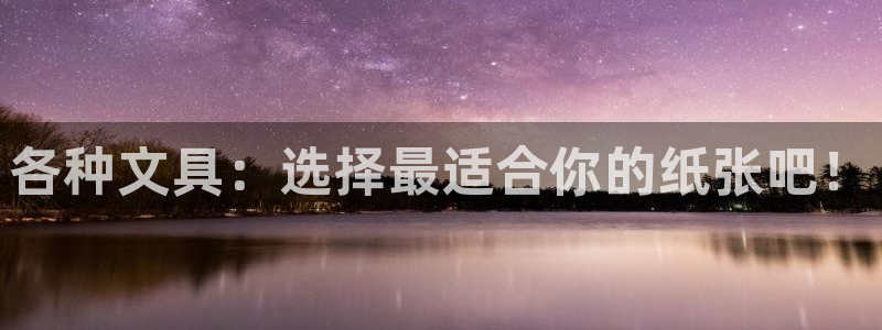 卧龙凤雏娱乐运城：各种文具：选择最适合你