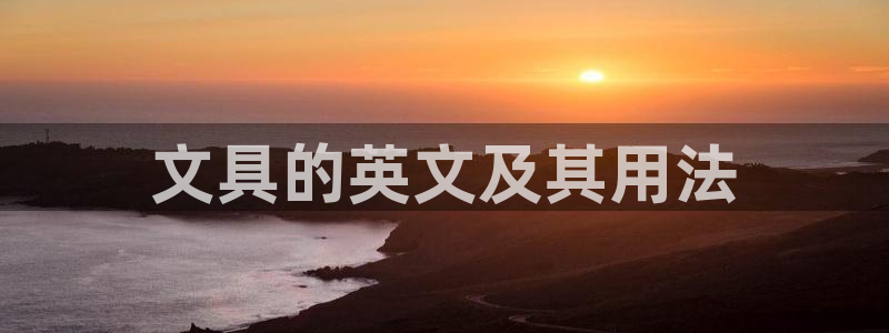 卧龙沙滩娱乐：文具的英文及其用法